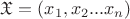 $\mathfrak{X}=\left(x_1, x_2...x_n\right)$