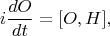 $$i\frac{dO}{dt}=[O,H],$$