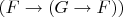 $(F\to (G\to F))$