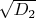 $\sqrt{D_2}$