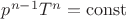 $p^{n-1}T^{n} = \operatorname{const}$