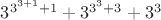 $3^{3^{3+1}+1}+3^{3^{3}+3}+3^3$