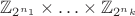 $\mathbb{Z}_{2^{n_1}} \times \ldots \times \mathbb{Z}_{2^{n_k}}$