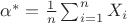 $\alpha^* = \frac{1}{n}\sum_{i=1}^n X_i$ $\alpha^* = \frac{1}{n}\sum_{i=1}^n X_i$