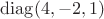 $\operatorname{diag}(4,-2,1)$
