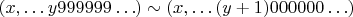 $(x,\ldots y999999\ldots)\sim(x,\ldots(y+1)000000\ldots)$
