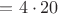 $= 4 \cdot 20$
