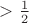 $> \frac{1}{2}$