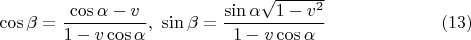 $$\cos\beta =\frac{\cos\alpha-v}{1-v\cos\alpha},\ \sin\beta =\frac{\sin\alpha\sqrt{1-v^2}}{1-v\cos\alpha}\eqno(13)$$