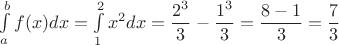 $\int \limits_a^b f(x)dx = \int \limits_1^2 x^2 dx = \dfrac{2^3}{3} - \dfrac{1^3}{3} =  \dfrac{8-1}{3} =  \dfrac{7}{3}$