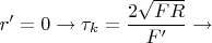 $$r'=0  \to \tau_k=\frac{2\sqrt{FR}}{F'}\to$$