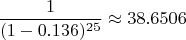 $$\frac1{(1-0.136)^{25}}\approx38.6506$$