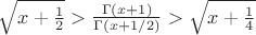 $\sqrt {x + \frac{1}{2}} > \frac{\Gamma (x + 1)}{\Gamma (x + 1/2)} > \sqrt {x + \frac{1}{4}$