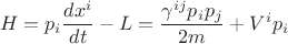 $$
H = p_i \frac{dx^i}{dt} - L = \frac{\gamma^{i j} p_i p_j}{2 m} + V^i p_i
$$