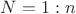 $N=1:n$