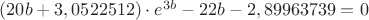 $(20 b + 3,0522512) \cdot e ^ {3b} - 22b - 2,89963739 = 0$