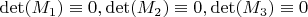${\det(M_1) \equiv 0, \det(M_2) \equiv 0, \det(M_3) \equiv 0}$