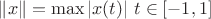 $\left\lVert x \right\rVert = \max \left\lvert x(t) \right\rvert$ $t\in[-1,1]$