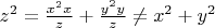 $z^2=\frac{x^2 x}{z} + \frac{y^2 y}{z} \ne x^2+y^2$