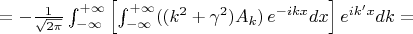 $
=-\frac{1}{\sqrt{2 \pi}} \int_{-\infty}^{+\infty} \left[ \int_{-\infty}^{+\infty}
((k^2+\gamma^2)A_k)
\, e^{-ikx}dx \right] e^{i k' x}dk=
$