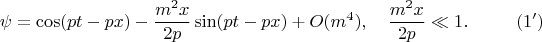 $$
\psi = \cos( p t - p x) - \frac{m^2 x}{2 p} \sin( p t - p x) + O(m^4), \quad \frac{m^2 x}{2 p} \ll 1. \eqno(1')
$$