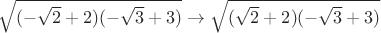 $\sqrt{(-\sqrt2+2)(-\sqrt3+3)}\to \sqrt{(\sqrt2+2)(-\sqrt3+3)}$