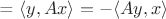 = $\langle y, Ax \rangle = - \langle Ay, x \rangle $