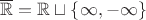 $\overline{\mathbb{R}}=\mathbb{R}\sqcup\{\infty,-\infty\}$