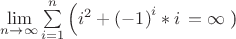 $\[\mathop {\lim }\limits_{n \to \infty } \sum\limits_{i = 1}^n {\left( {{i^2} + {{( - 1)}^i}*i} \right}  = \infty \]
)$