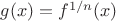 $g(x) = f^{1/n}(x)$