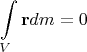 $$\int\limits_V {{\mathbf{r}}dm}  = 0$$