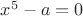 $x^5-a=0$