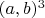 $(a, b)^3$