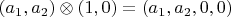 $(a_1, a_2) \otimes (1, 0) = (a_1, a_2, 0, 0)$