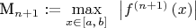 M_{n + 1} : = \mathop {\max }\limits_{x \in \left[ {a{\text{,}}\,b} \right]} {\text{ }}\left| {f^{(n + 1)} \left( x \right)} \right|