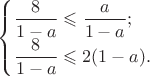 $\begin{cases}\dfrac{8}{1-a}\leqslant\dfrac{a}{1-a}; \\ \dfrac{8}{1-a}\leqslant2(1-a).\end{cases}$