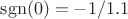 ${\rm sgn}(0)=-1/1.1$