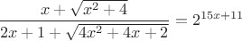 $\dfrac{x+\sqrt{x^2+4}}{2x+1+\sqrt{4x^2+4x+2}}=2^{15x+11}$