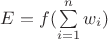 $E=f({\sum\limits_{i=1}^n w_i)$