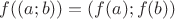 $f((a;b)) = (f(a);f(b))$