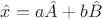 $\hat{x} = a\hat{A} + b\hat{B}$