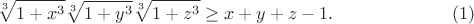 $$\sqrt[3]{1+x^3} \sqrt[3]{1+y^3} \sqrt[3]{1+z^3} \ge x+y+z-1. \eqno(1)$$