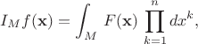 $$ I_M f({\bf x}) = \int_{M} \, F({\bf x}) \, \prod^n_{k=1} dx^k , $$