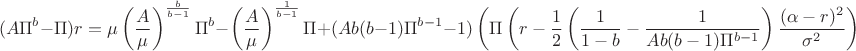 $$(A{\Pi}^b-\Pi)r=\mu\left(\dfrac{A}{\mu
}\right)^{\frac{b}{b-1}}{\Pi}^b -\left(\dfrac{A}{\mu
}\right)^{\frac{1}{b-1}}\Pi+(Ab(b-1){\Pi}^{b-1}-1)\left(\Pi\left(r-\dfrac{1}{2}\left(\dfrac{1}{1-b}-\dfrac{1}{Ab(b-1){\Pi}^{b-1}}\right)
\frac{(\alpha-r)^2}{\sigma^2}\right)\right.-\\$$