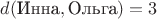 $$d(\text{Инна},\text{Ольга})=3$$ $$d(\text{Инна},\text{Ольга})=3$$