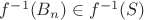 $f^{-1}(B_n)\in f^{-1}(S)$
