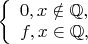 $ 
\left\{ \begin{array}{l} 
0, x \notin \mathbb Q,\\ 
f, x \in \mathbb Q, 
\end{array} \right. 
$