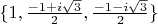 $\{1,\frac{-1+i\sqrt 3}2, \frac{-1-i\sqrt 3}2\}$