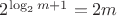 $2^{\log_2 m + 1}=2m$