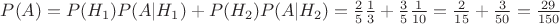$P(A)= P(H_1) P(A|H_1)+ P(H_2) P(A|H_2)= \frac{2}{5}\frac{1}{3}+\frac{3}{5}\frac{1}{10}=\frac{2}{15}+\frac{3}{50}=\frac{29}{150}$